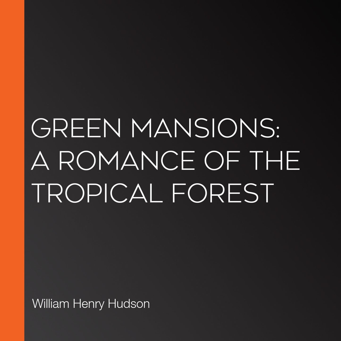 Green Mansions: A Romance of the Tropical Forest