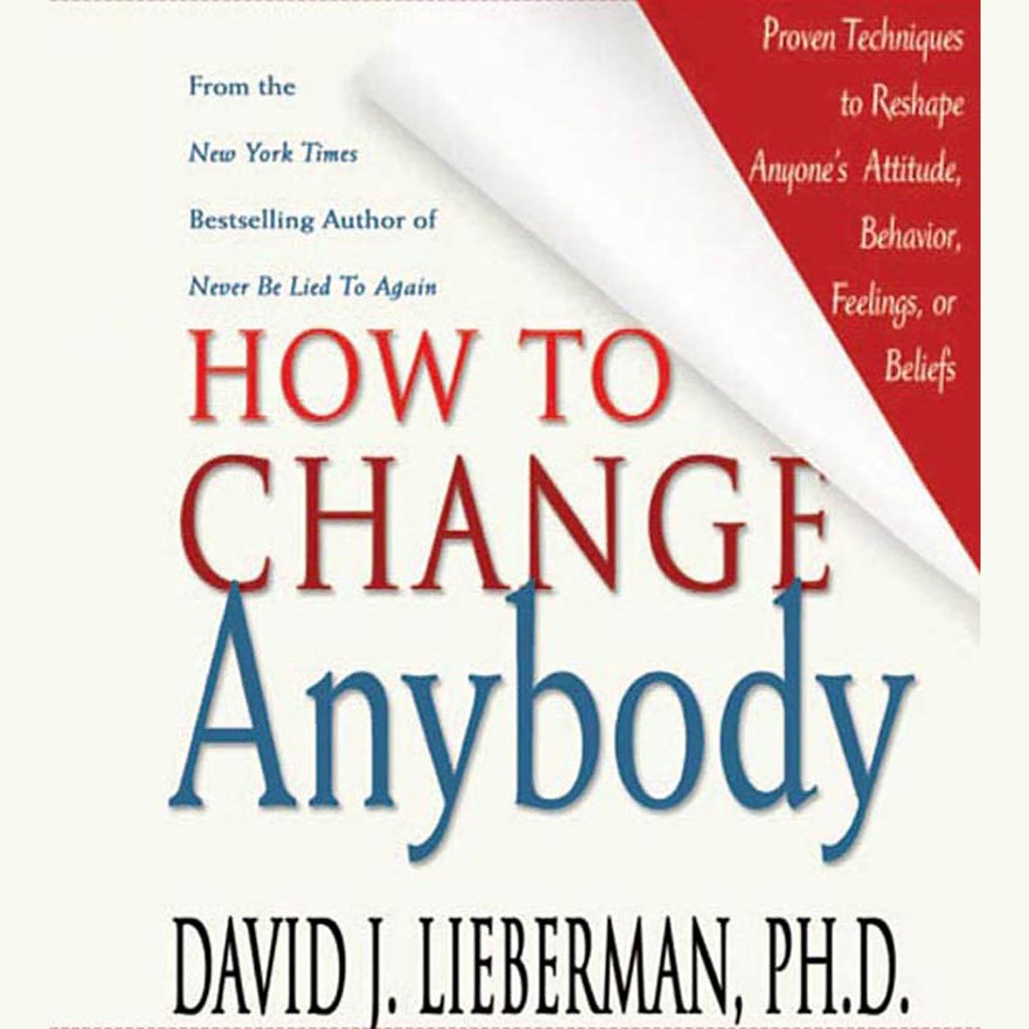 How to Change Anybody: Proven Techniques to Reshape Anyone's Attitude, Behavior, Feelings, or Beliefs (Abridged)