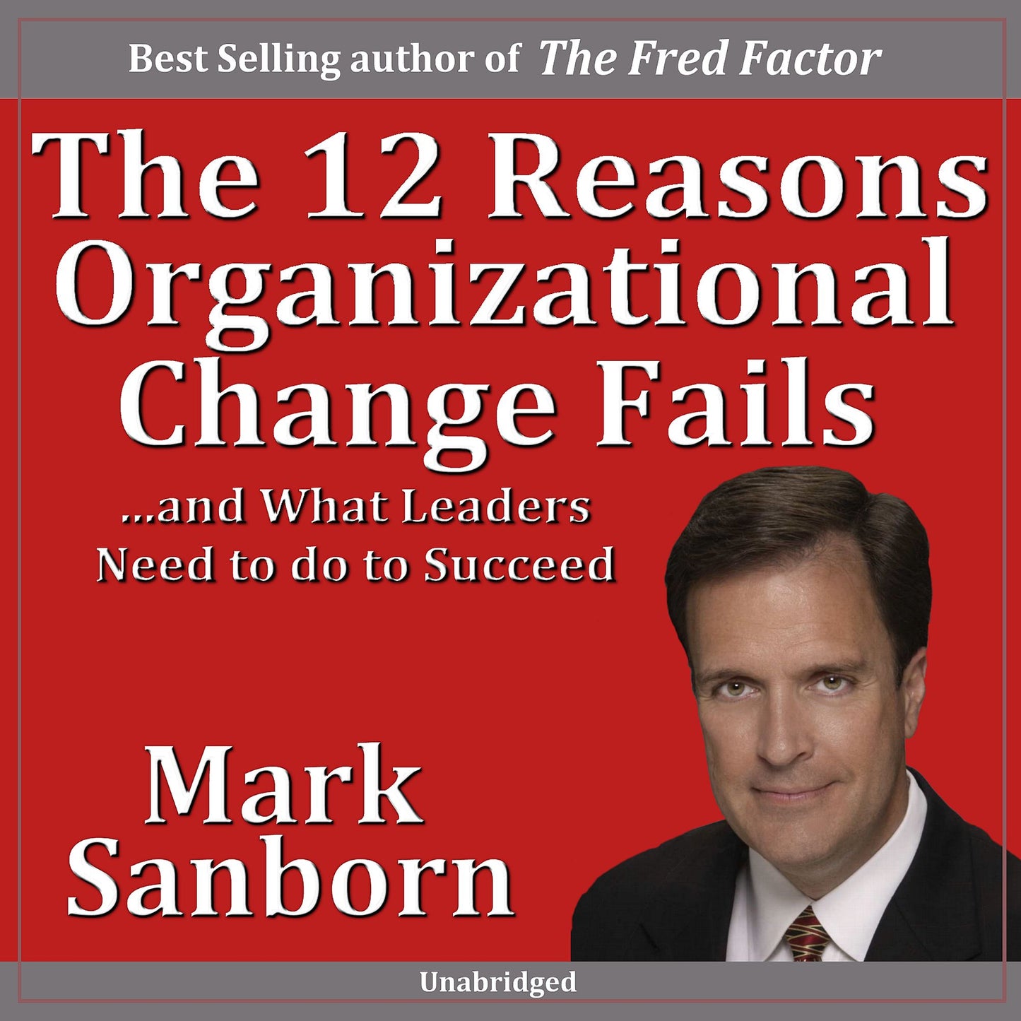 The 12 Reasons Organizational Change Fails: ¿and What Leaders Need to Do to Succeed!