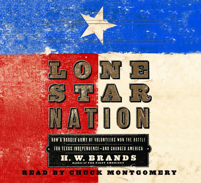 Lone Star Nation: How a Ragged Army of Courageous Volunteers Won the Battle for Texas Independence (Abridged)