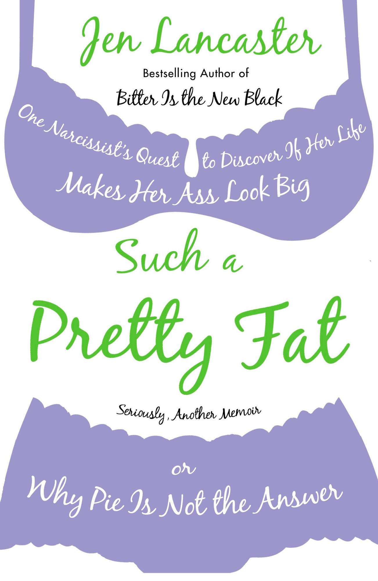 Such a Pretty Fat: One Narcissist's Quest to Discover If Her Life Makes Her Ass Look Big, Or Why Pi e Is Not the Answer