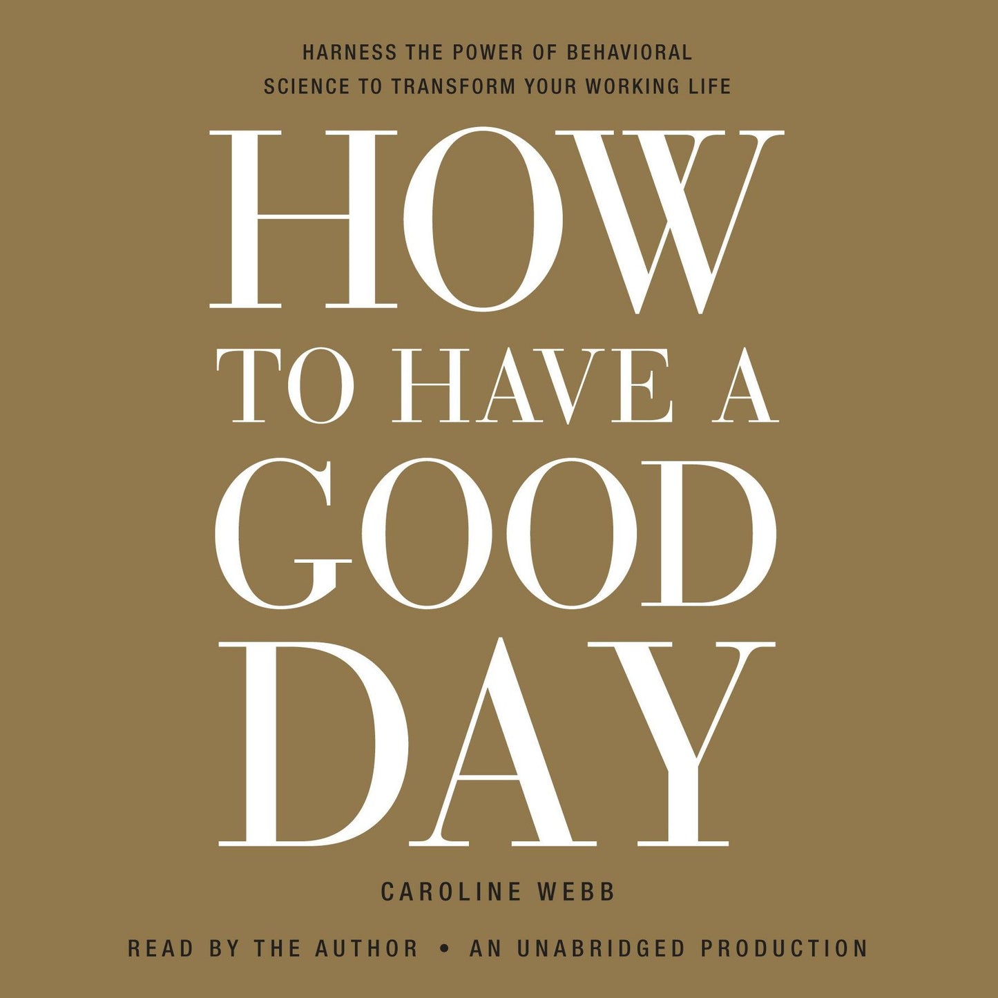 How to Have a Good Day: Harnessing the Power of Behavioral Science to Transform Your Working Life