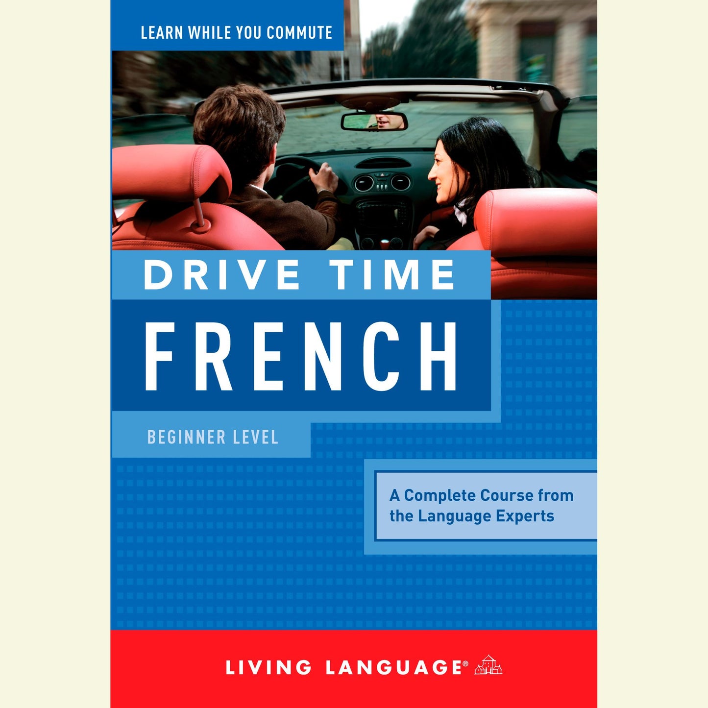 Drive Time French: Beginner Level : A Complete Course from the Language Experts