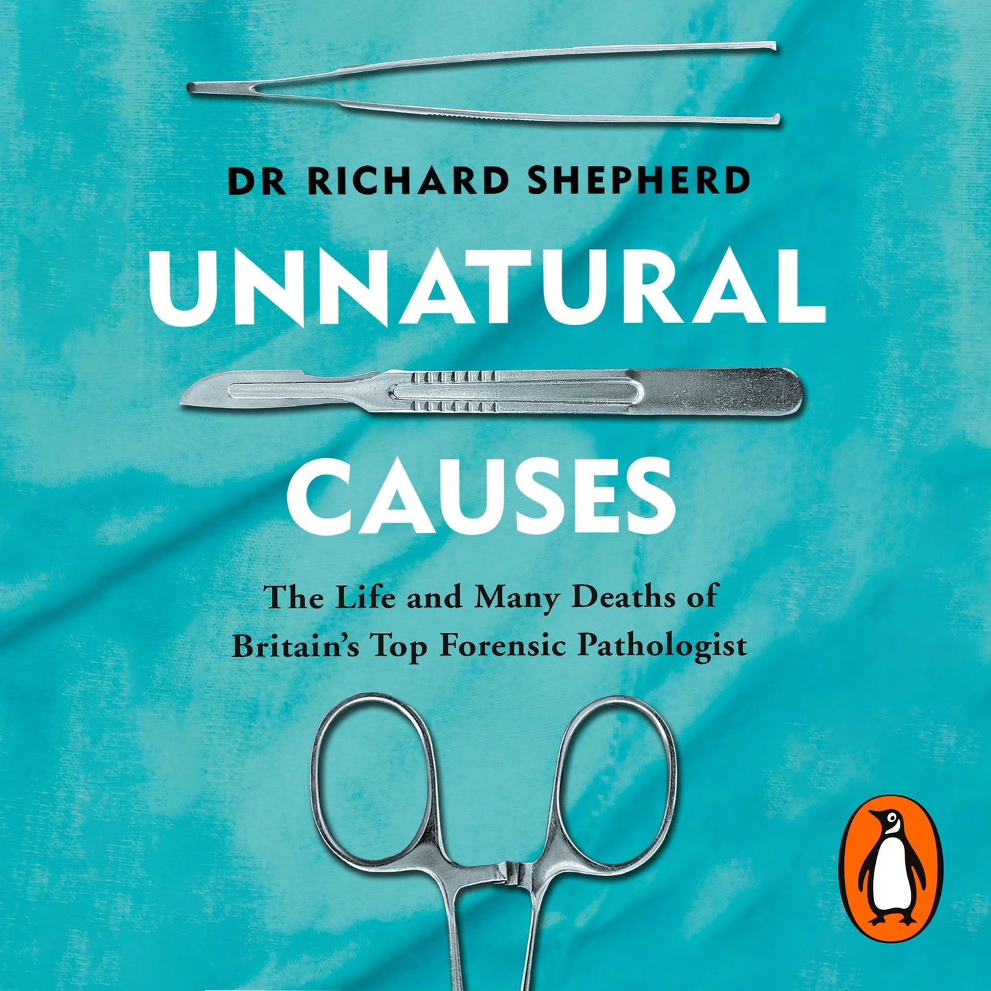Unnatural Causes: The Extraordinary Life and Career of Britain's Foremost Forensic Pathologist