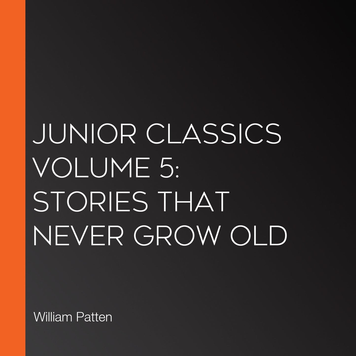 Junior Classics Volume 5: Stories That Never Grow Old