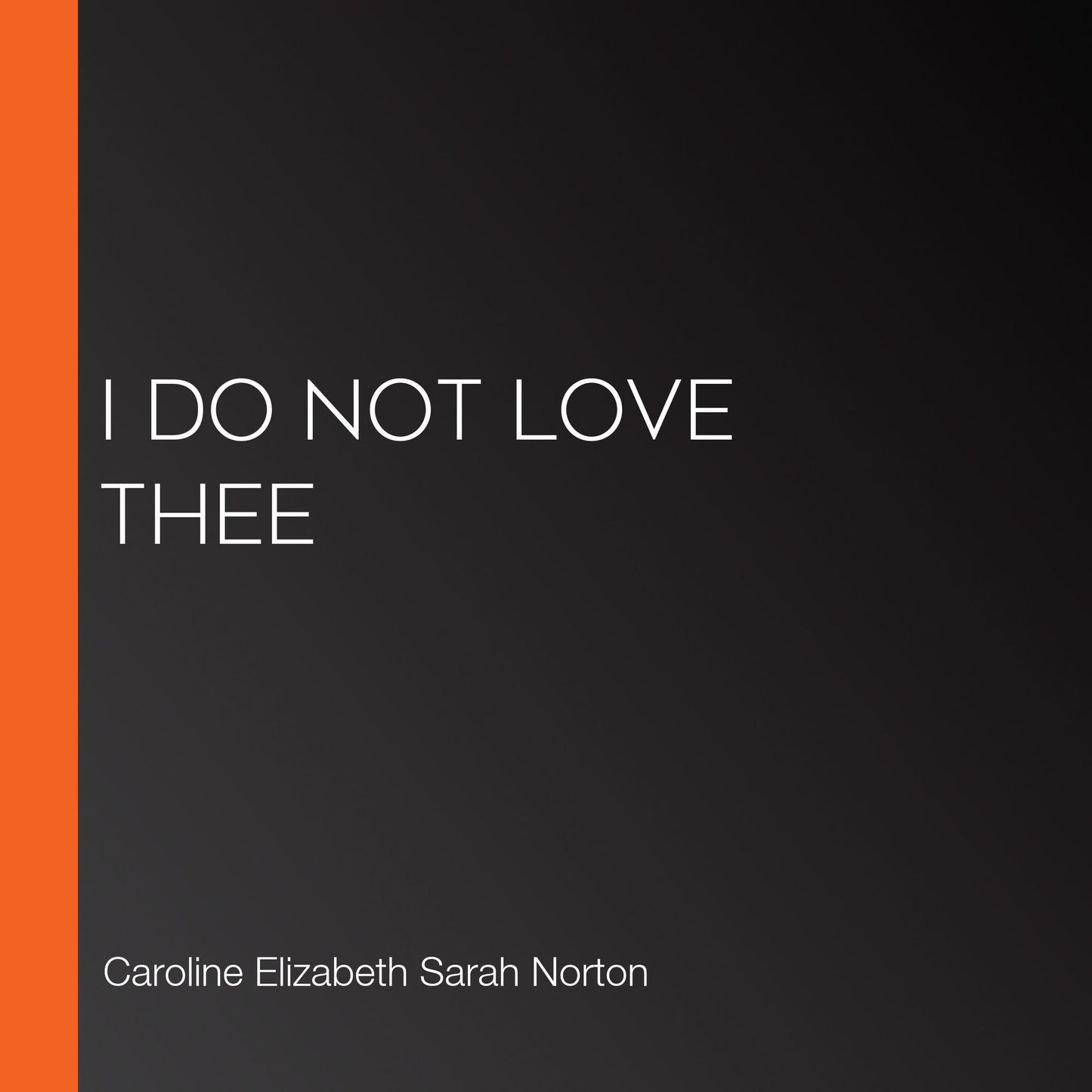 I Do Not Love Thee