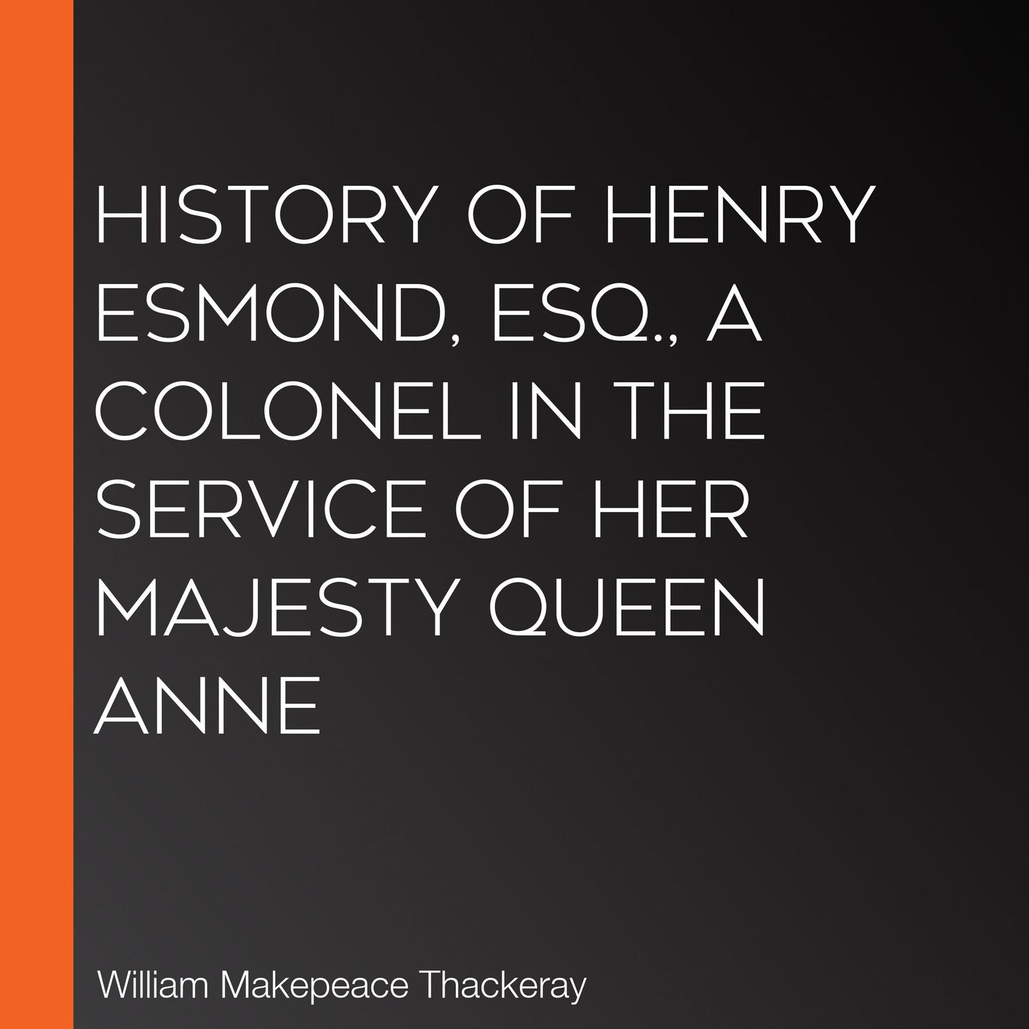 History of Henry Esmond, Esq., A Colonel in the Service of Her Majesty Queen Anne
