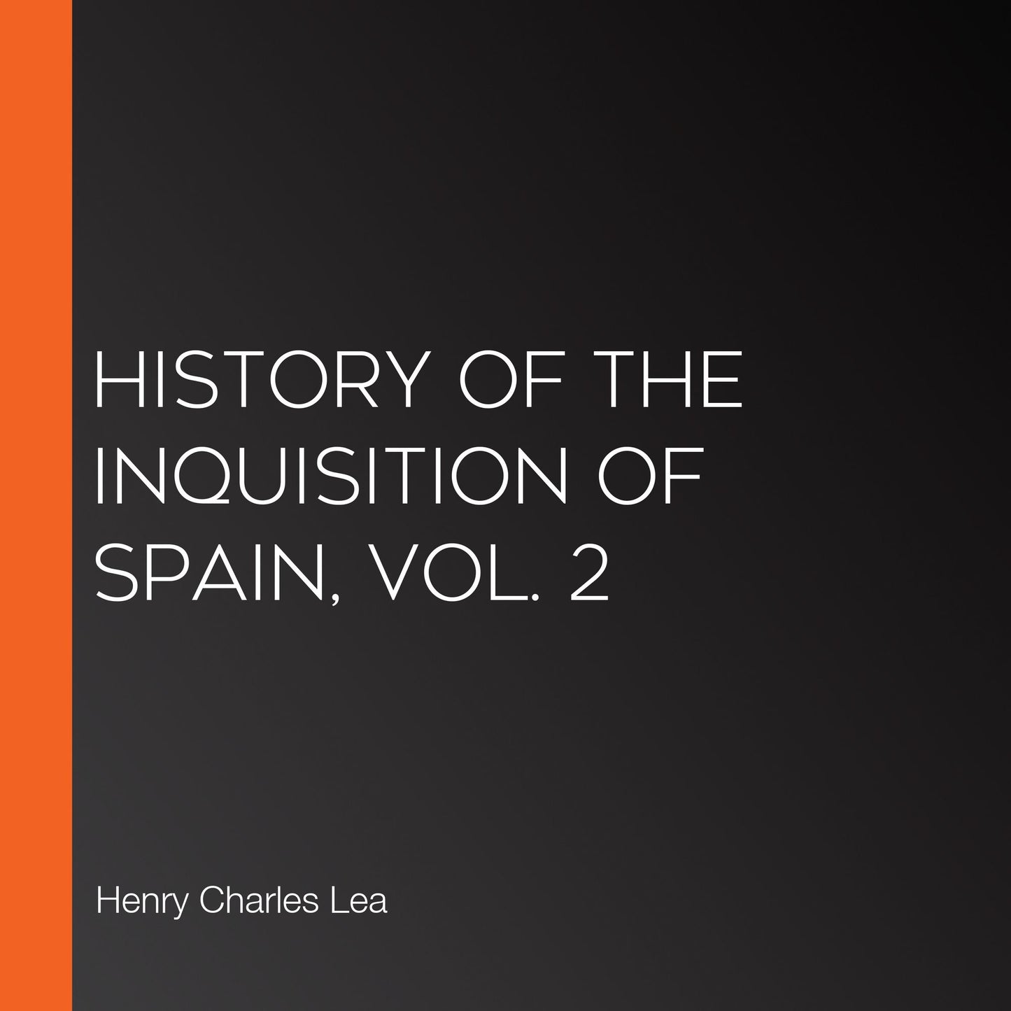 History of the Inquisition of Spain, Vol. 2