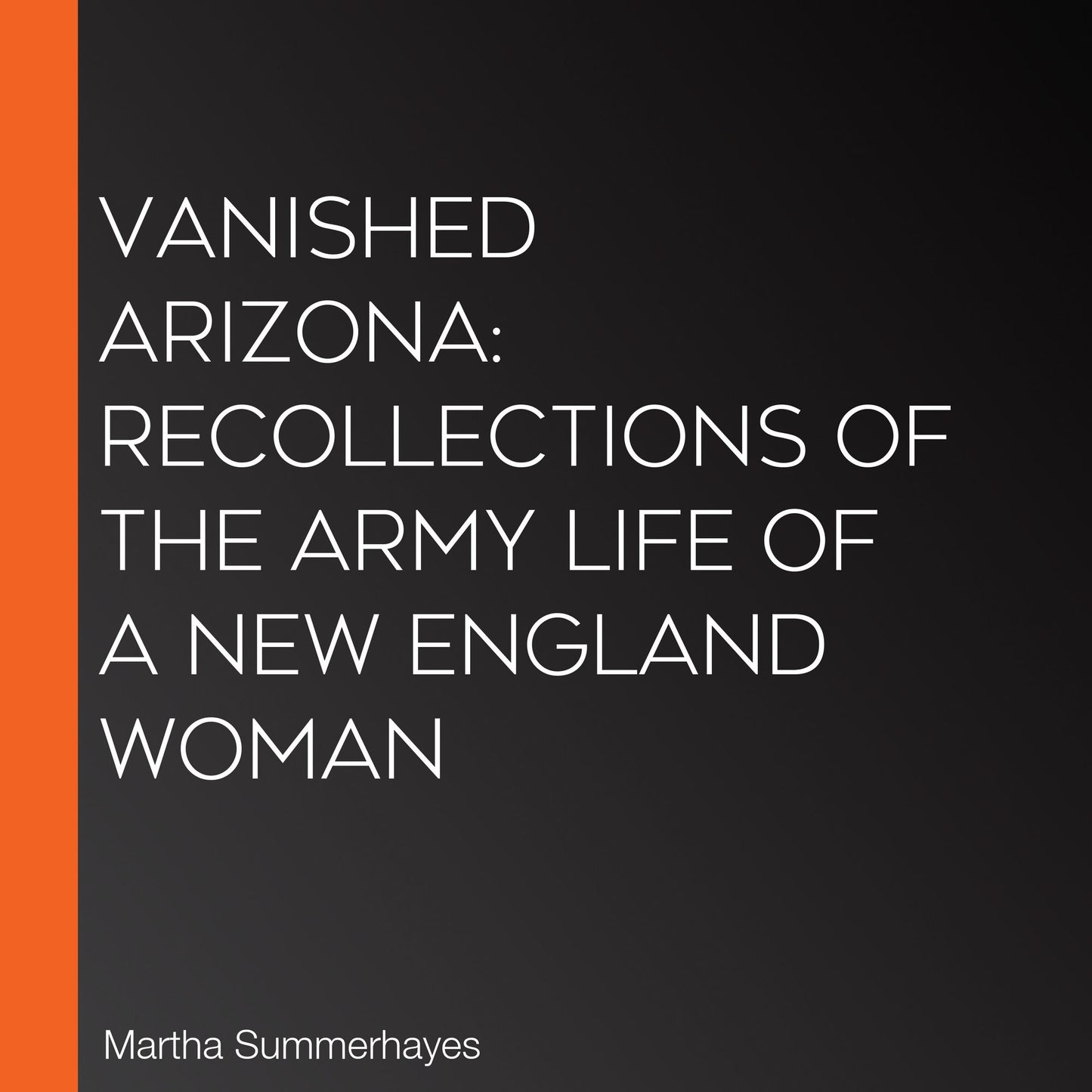 Vanished Arizona: Recollections of the Army Life of a New England Woman