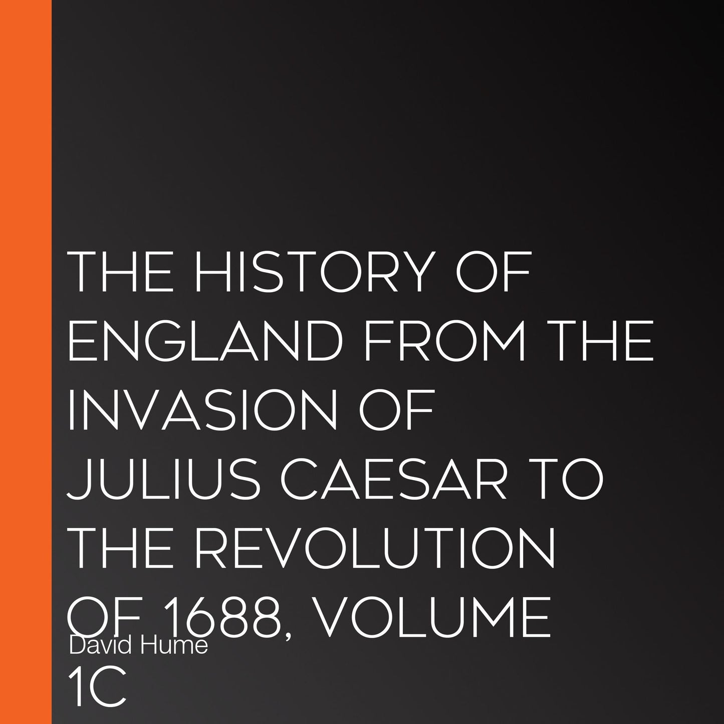 The History of England from the Invasion of Julius Caesar to the Revolution of 1688, Volume 1C
