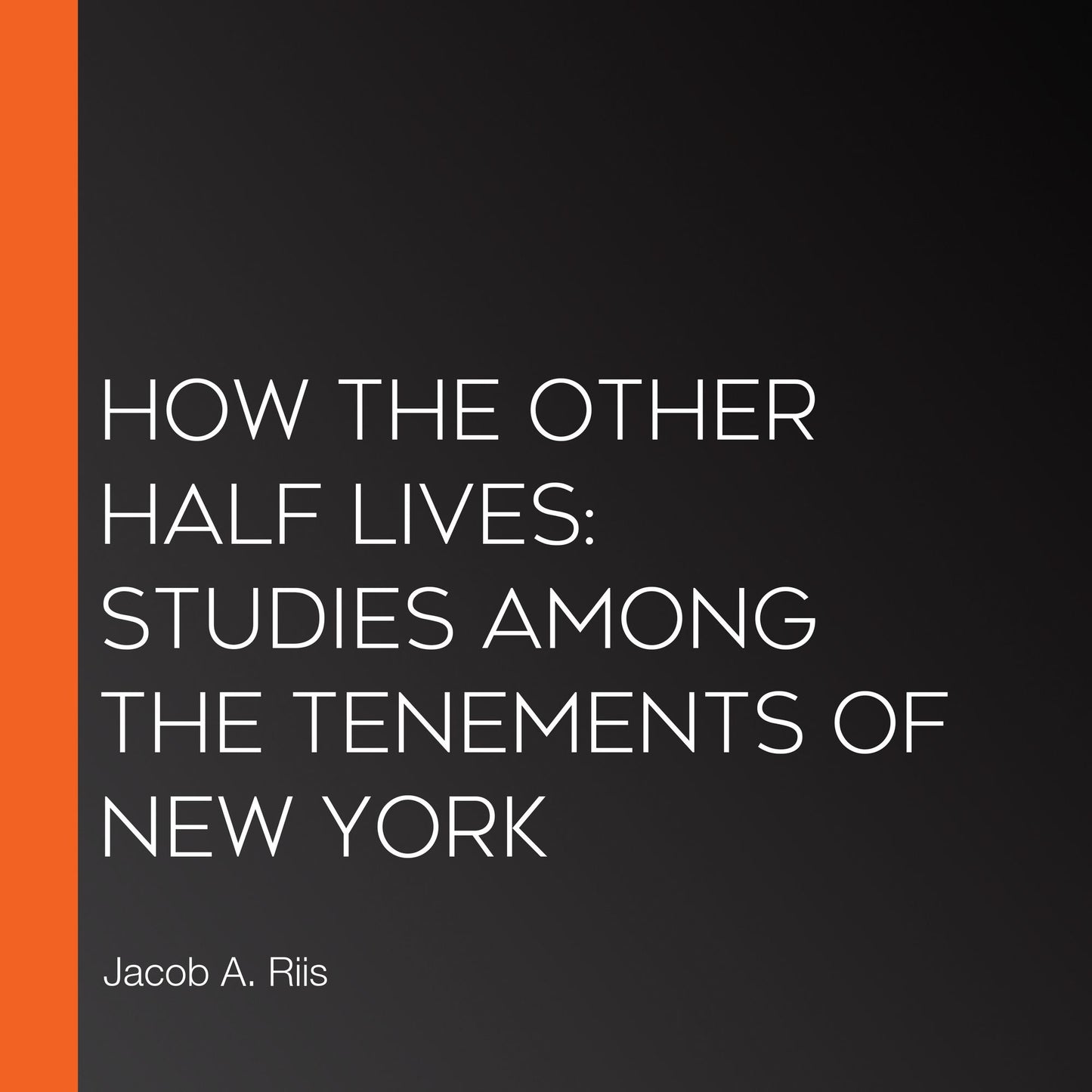 How the Other Half Lives: Studies Among the Tenements of New York