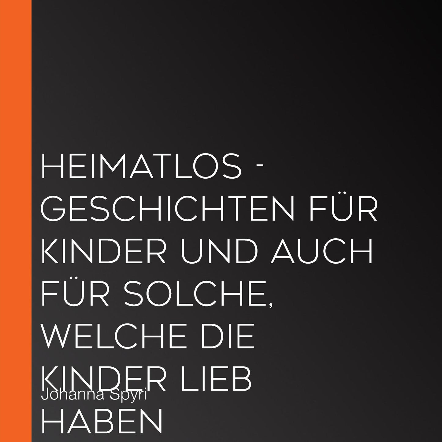Heimatlos - Geschichten fÃ¼r Kinder und auch fÃ¼r solche, welche die Kinder lieb haben