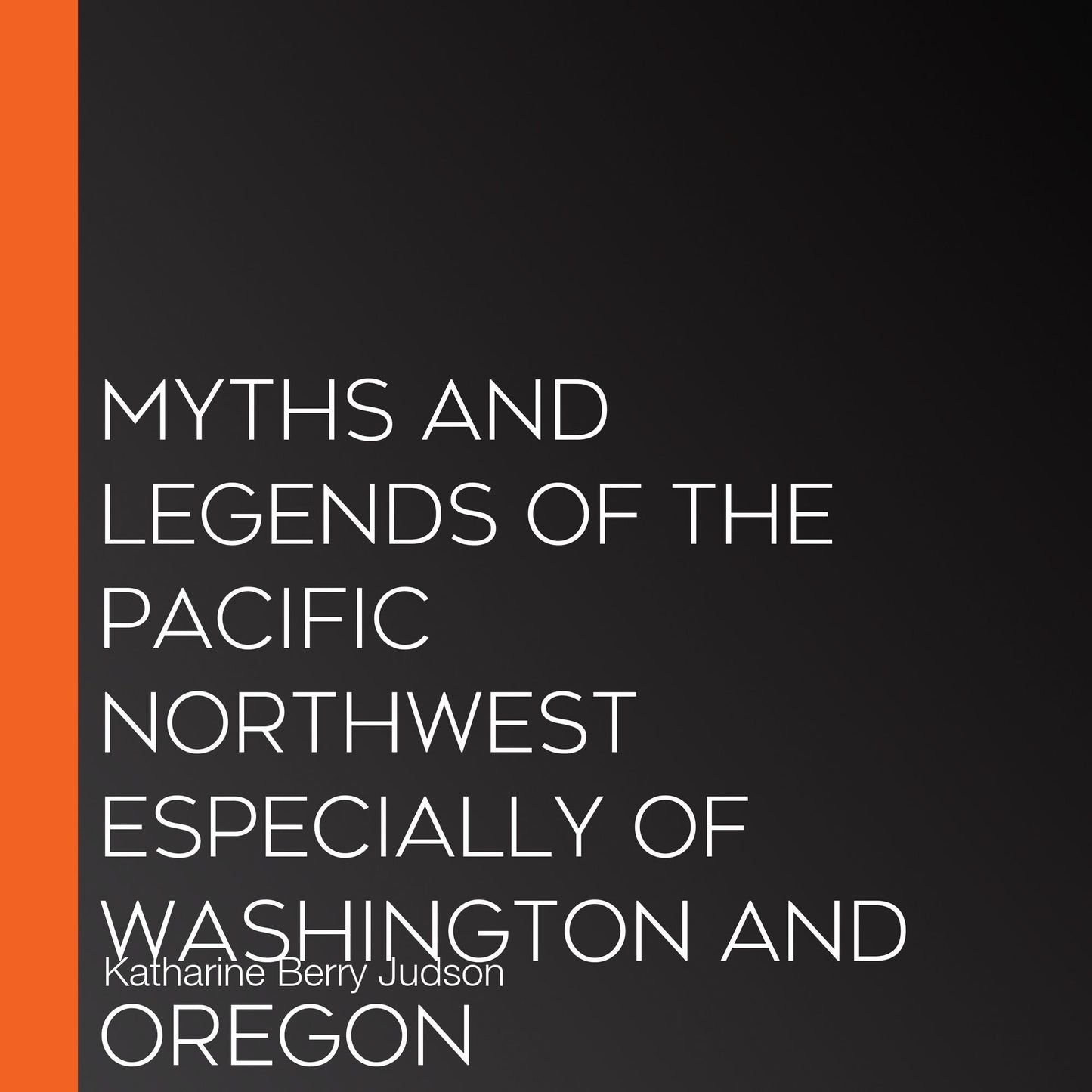 Myths And Legends Of The Pacific Northwest Especially Of Washington And Oregon
