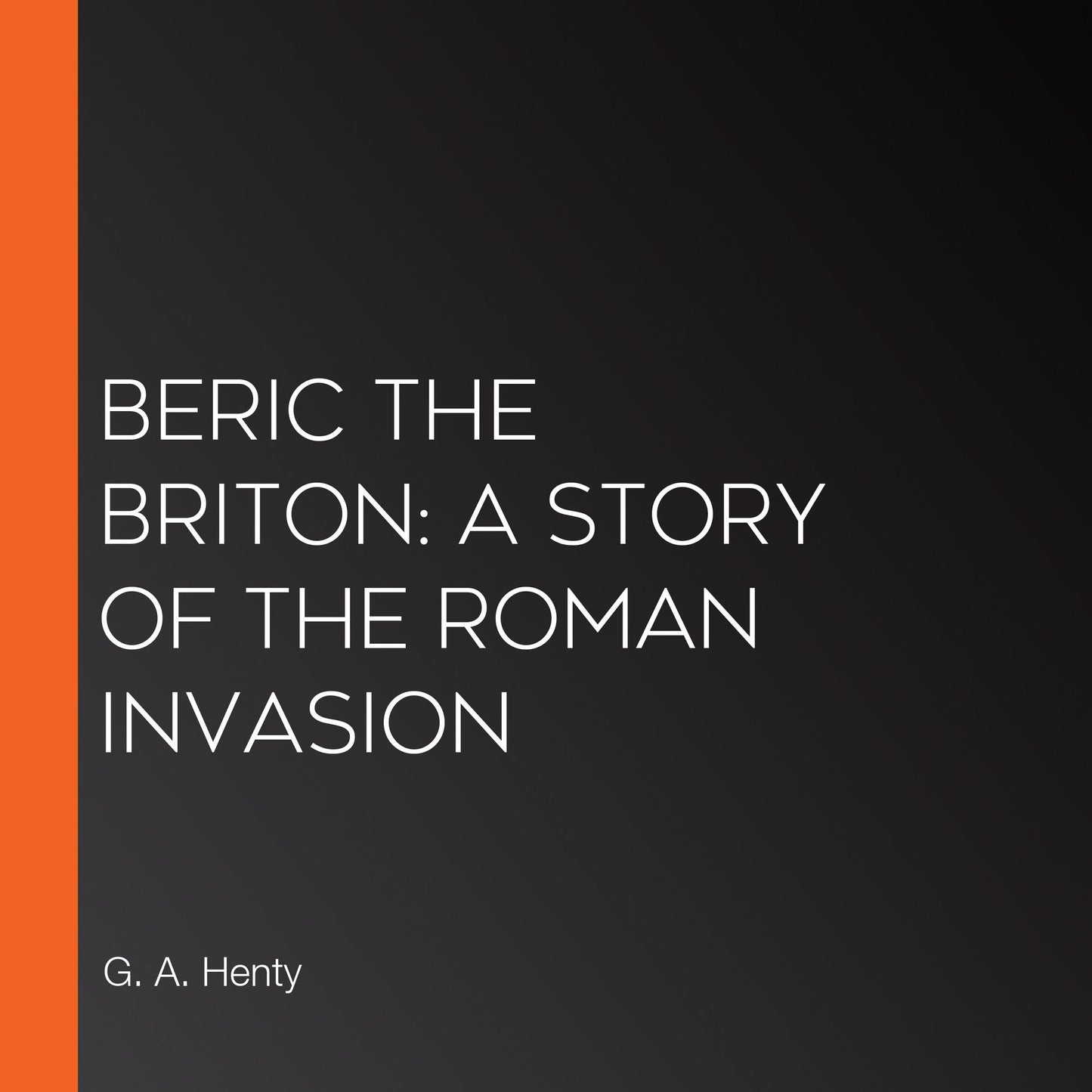 Beric the Briton: a Story of the Roman Invasion