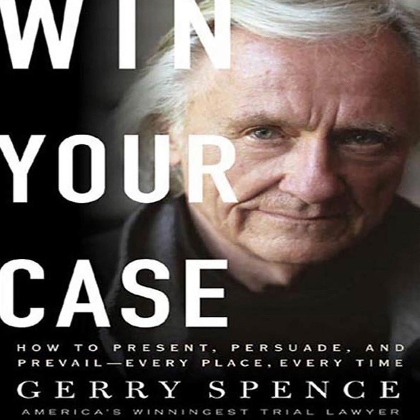 Win Your Case : How to Present, Persuade, and Prevail Every Place, Every Time (Abridged)