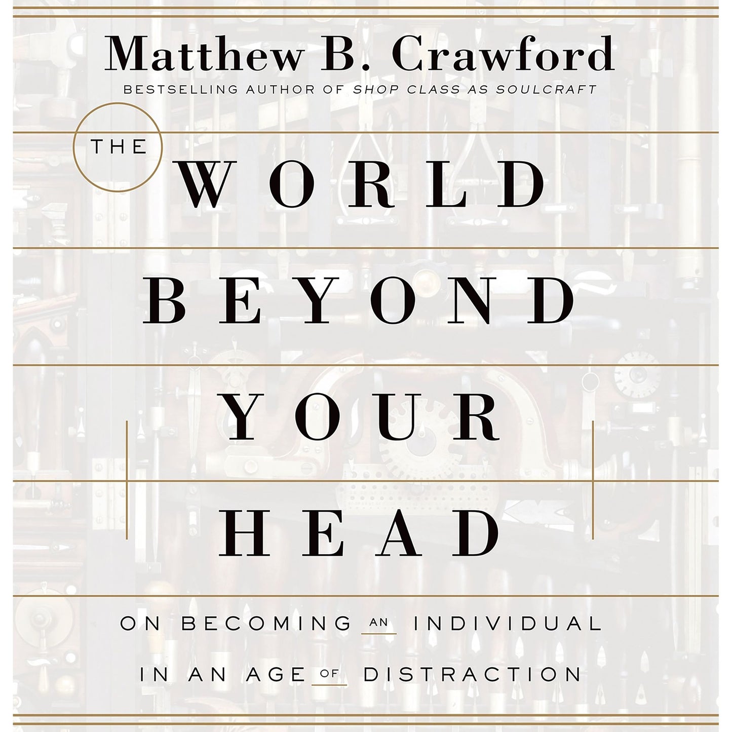 The World Beyond Your Head: On Becoming an Individual in an Age of Distraction