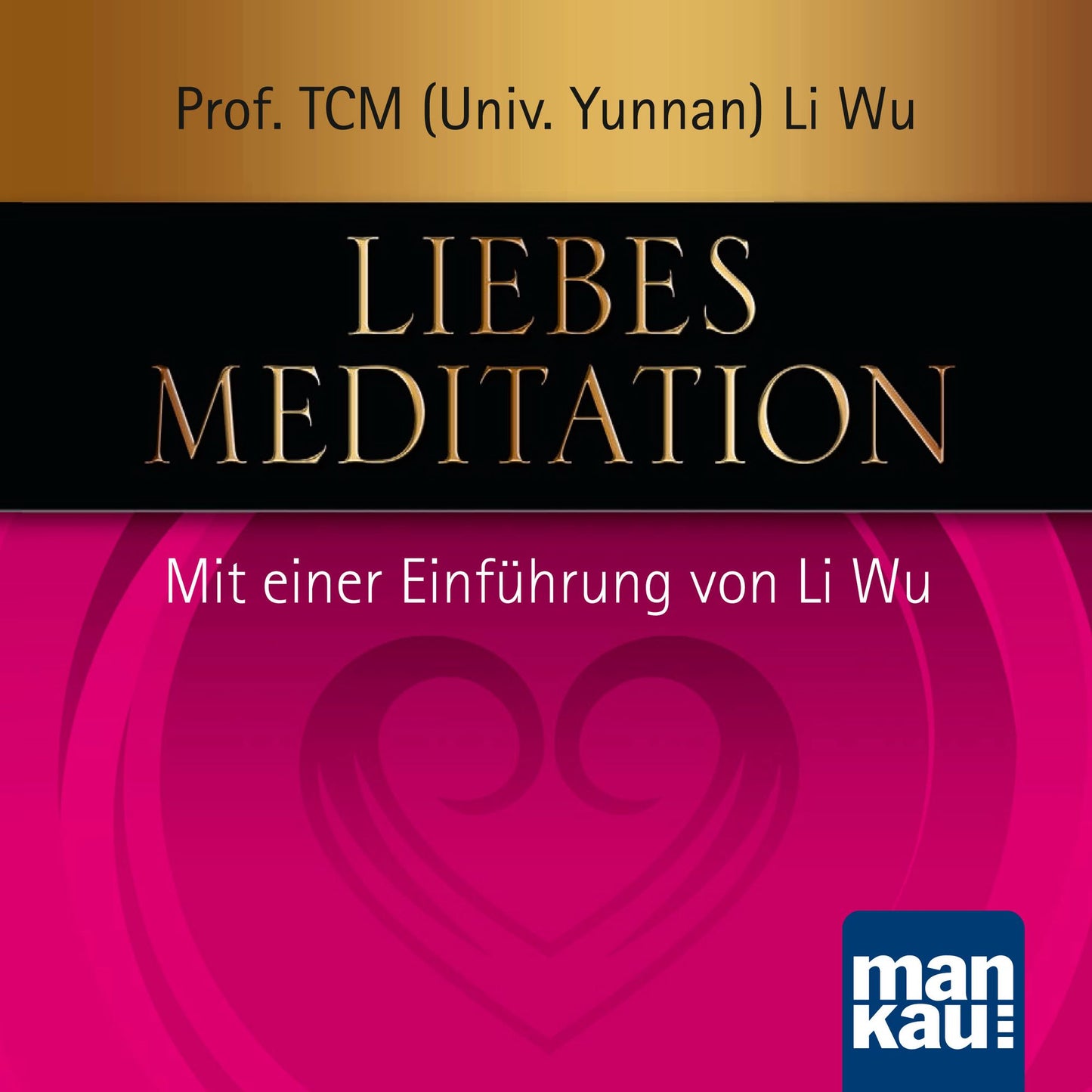 Liebesmeditation: Mit einer Einführung von Prof. TCM (Univ. Yunnan) Li Wu