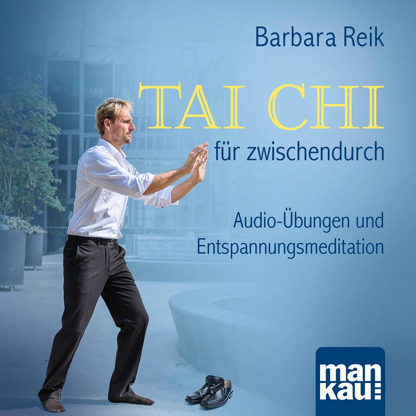 Tai Chi für zwischendurch: Audio-Übungen und Entspannungsmeditation