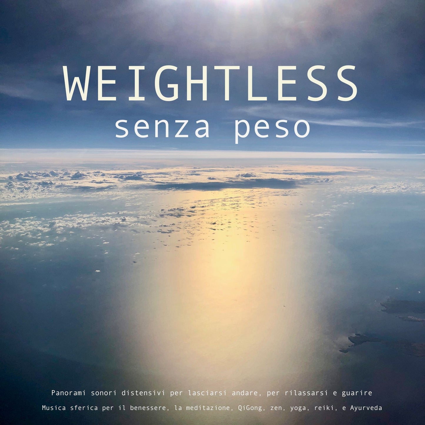 SENZA PESO: Musica sferica per il benessere, la meditazione, QiGong, zen, yoga, reiki, ipnosi e Ayurveda: Panorami sonori distensivi per lasciarsi andare, per rilassarsi e guarire