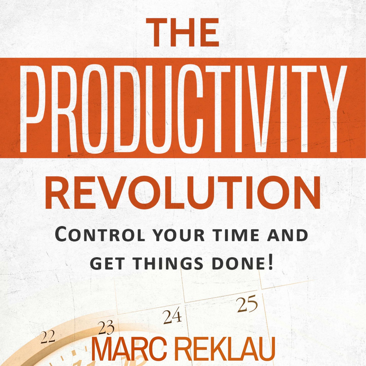 The Productivity Revolution: Control your time and get things done!