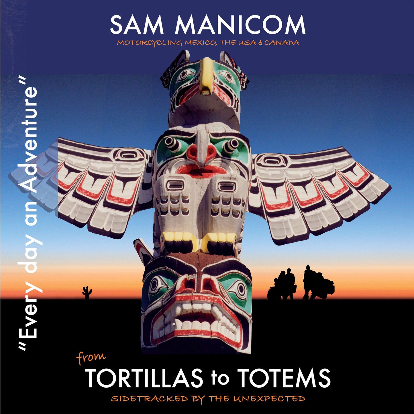 Tortillas to Totems: Motorcycling Mexico, the USA & Canada - Side tracked by the Unexpected
