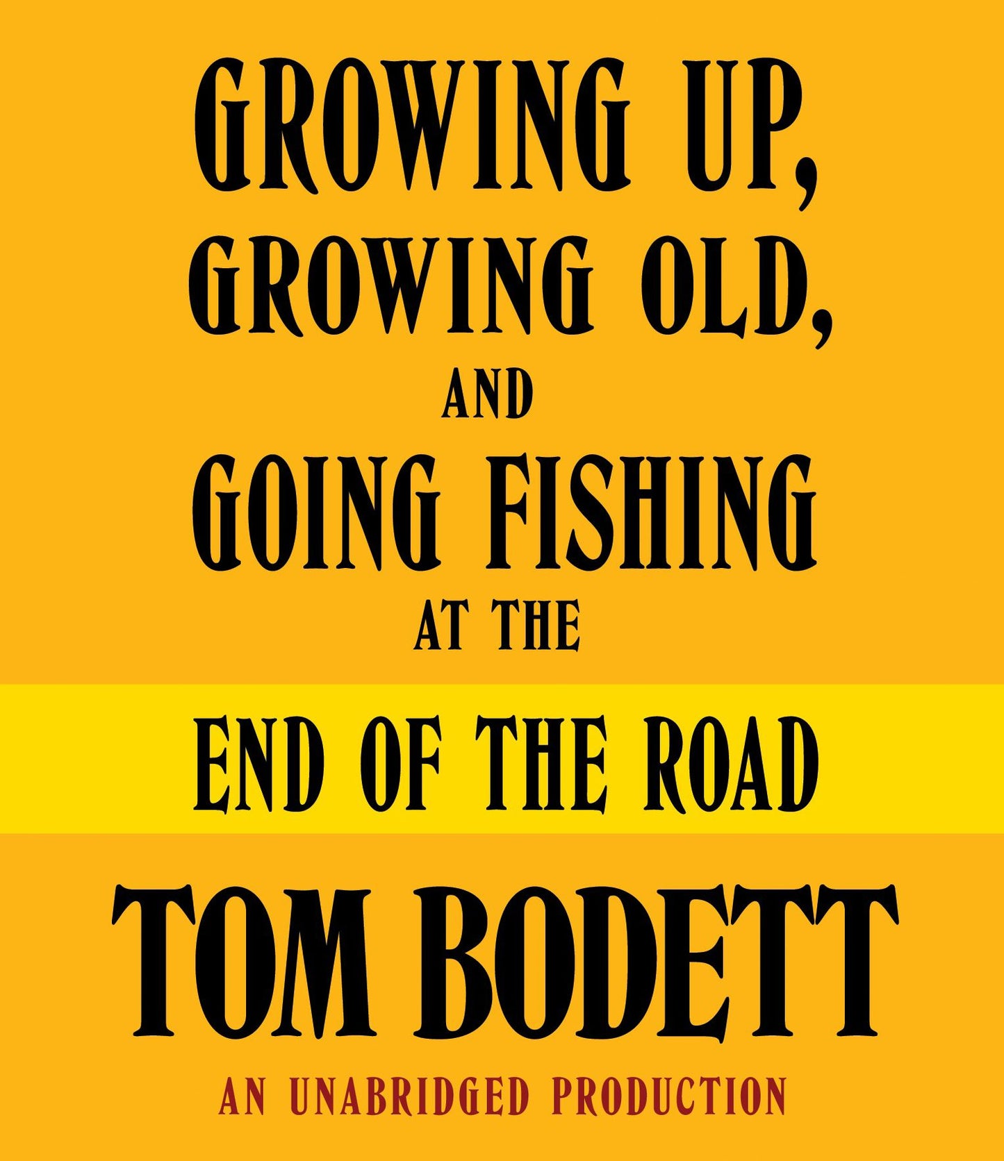 Growing Up, Growing Old and Going Fishing at the End of the Road (Abridged)