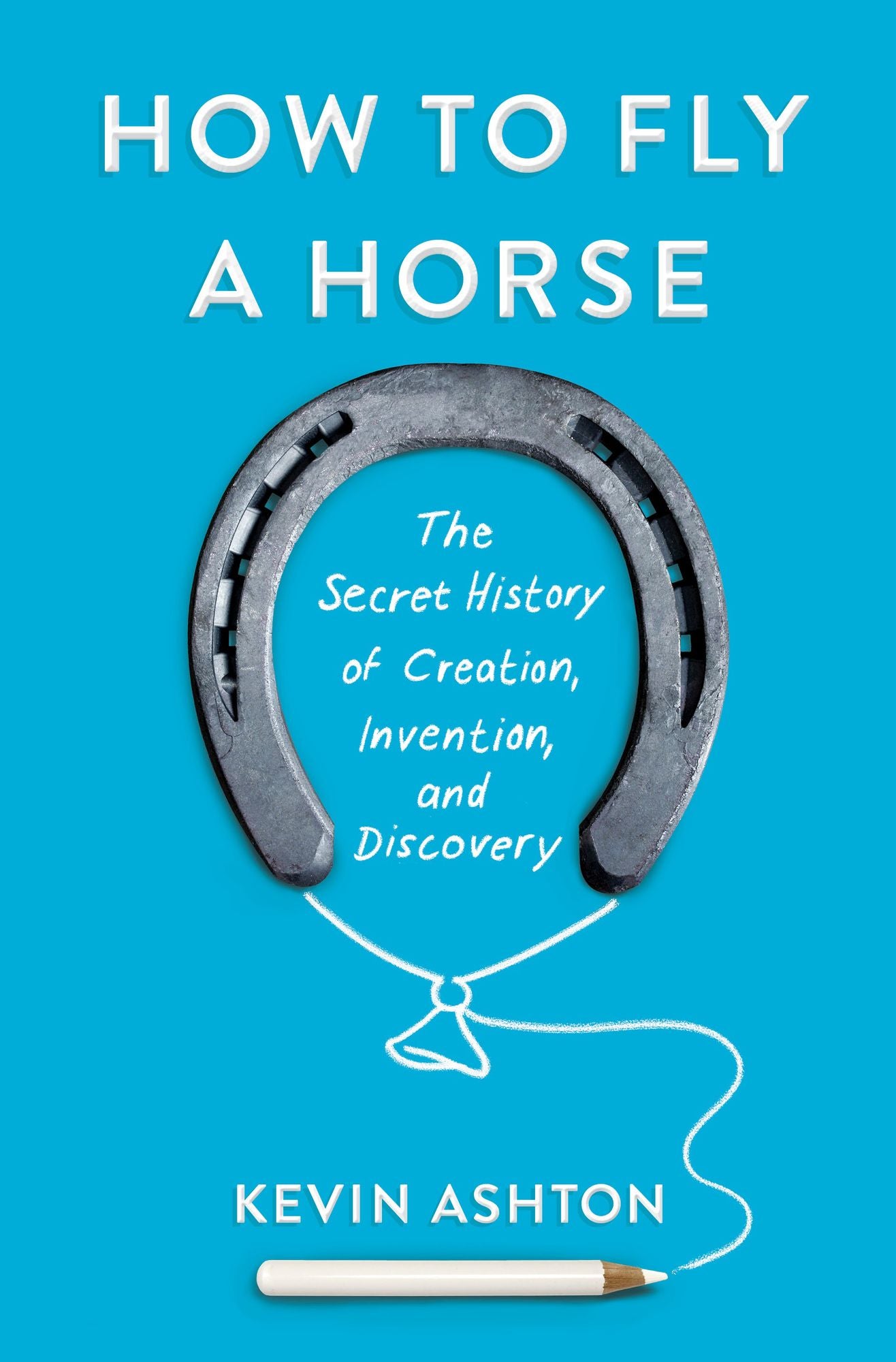 How to Fly a Horse: The Secret History of Creation, Invention, and Discovery