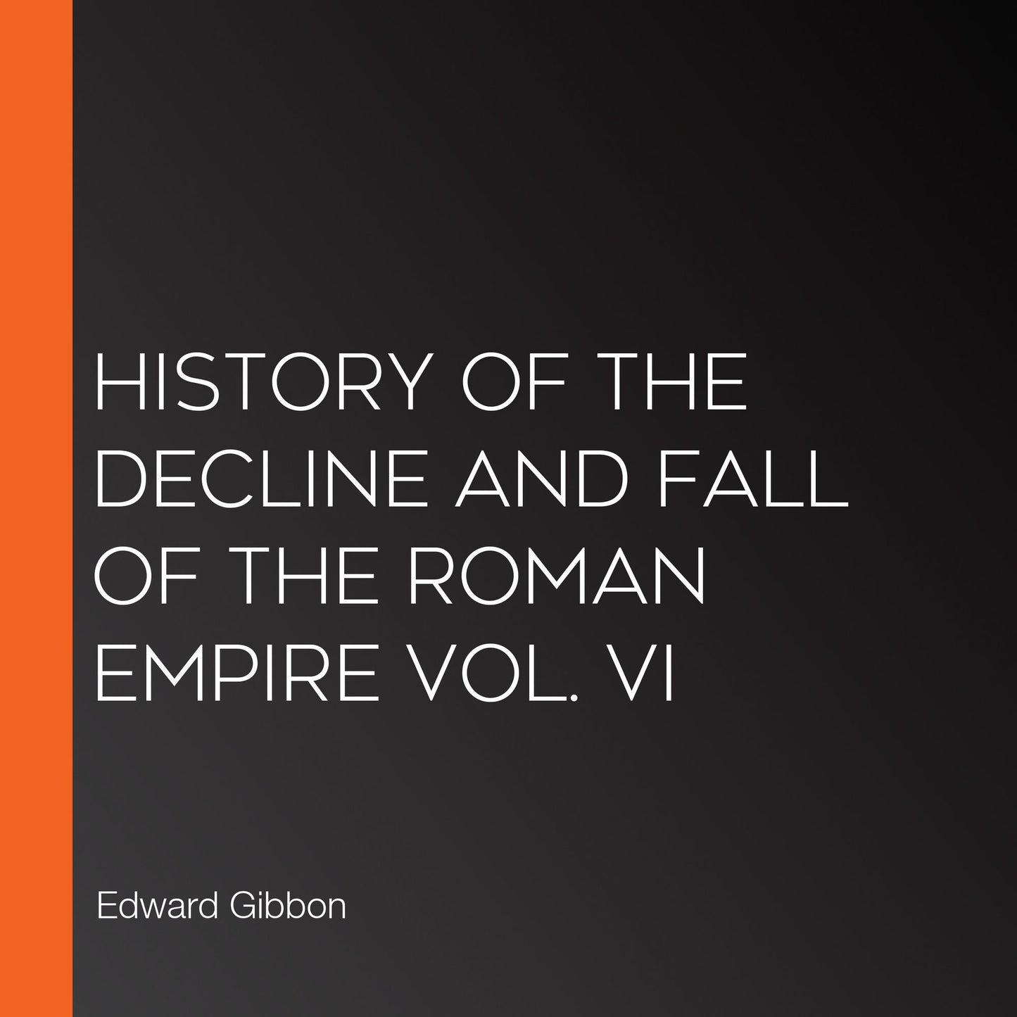 History of the Decline and Fall of the Roman Empire Vol. VI