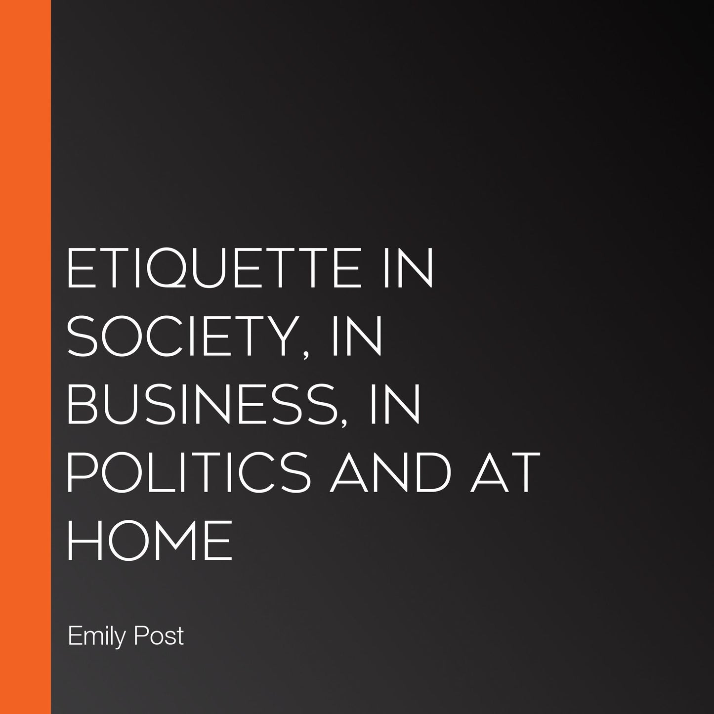 Etiquette in Society, in Business, in Politics and at Home