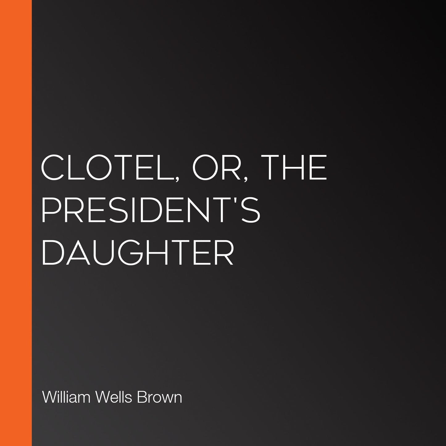 Clotel, or, The President's Daughter