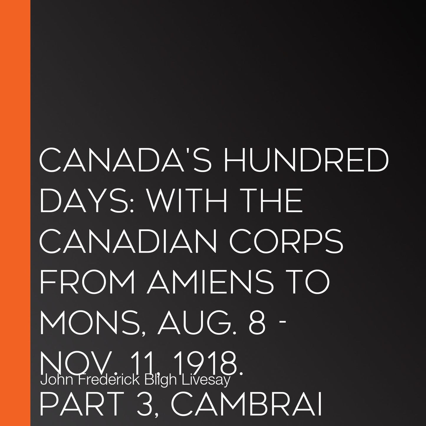 Canada's Hundred Days: With the Canadian Corps from Amiens to Mons, Aug. 8 - Nov. 11, 1918. Part 3, Cambrai