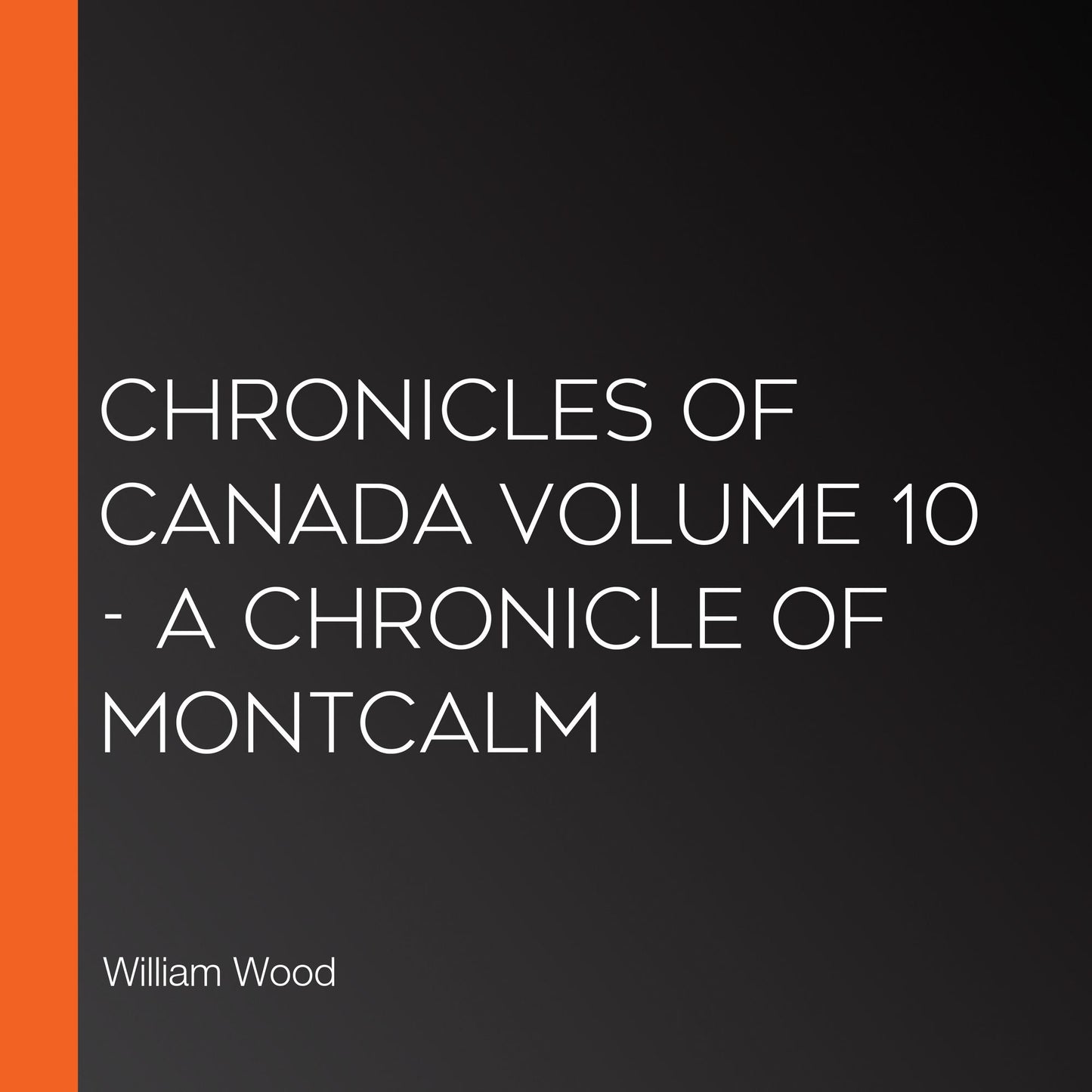 Chronicles of Canada Volume 10 - A Chronicle of Montcalm