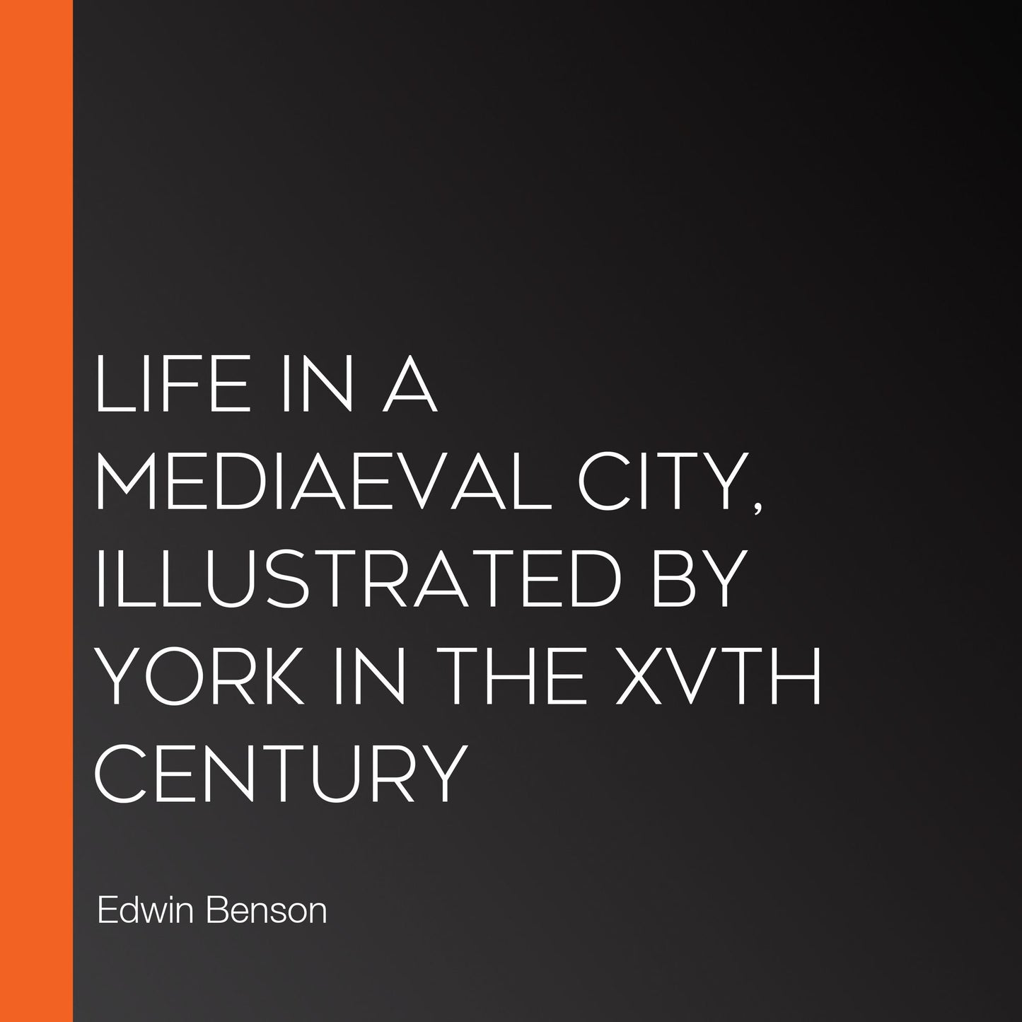 Life in a Mediaeval City, Illustrated by York in the XVth Century