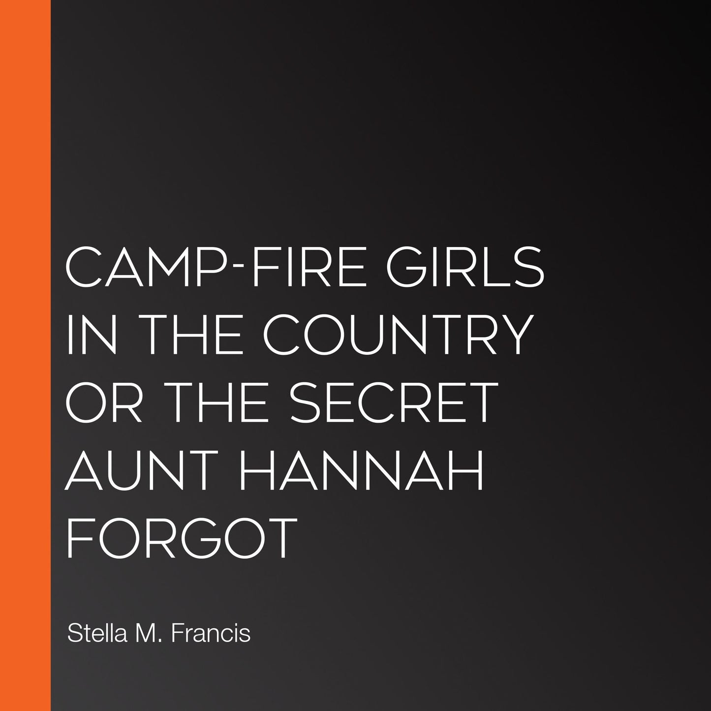 Camp-Fire Girls in the Country or The Secret Aunt Hannah Forgot