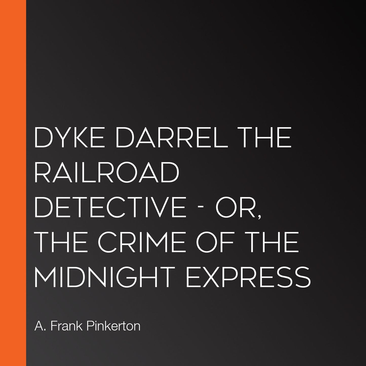 Dyke Darrel the Railroad Detective - Or, The Crime of the Midnight Express
