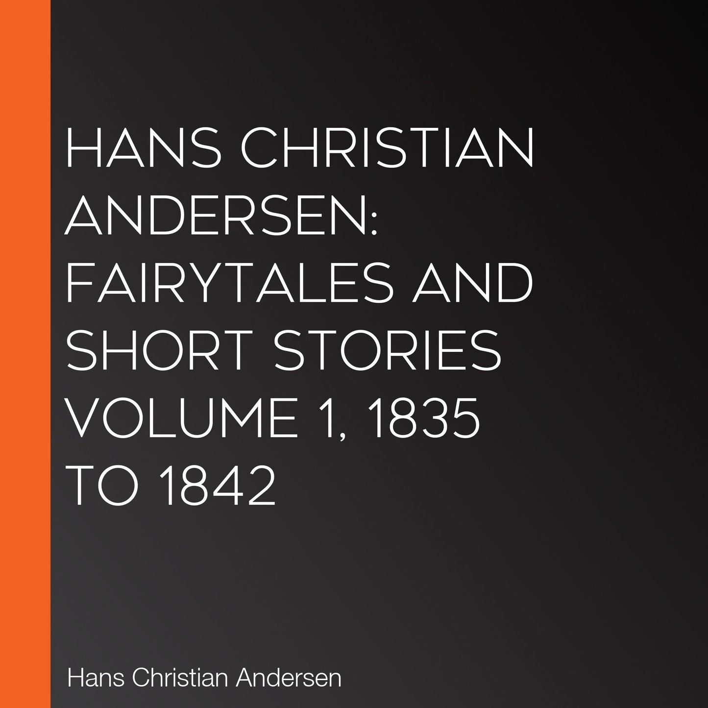 Hans Christian Andersen: Fairytales and Short Stories Volume 1, 1835 to 1842