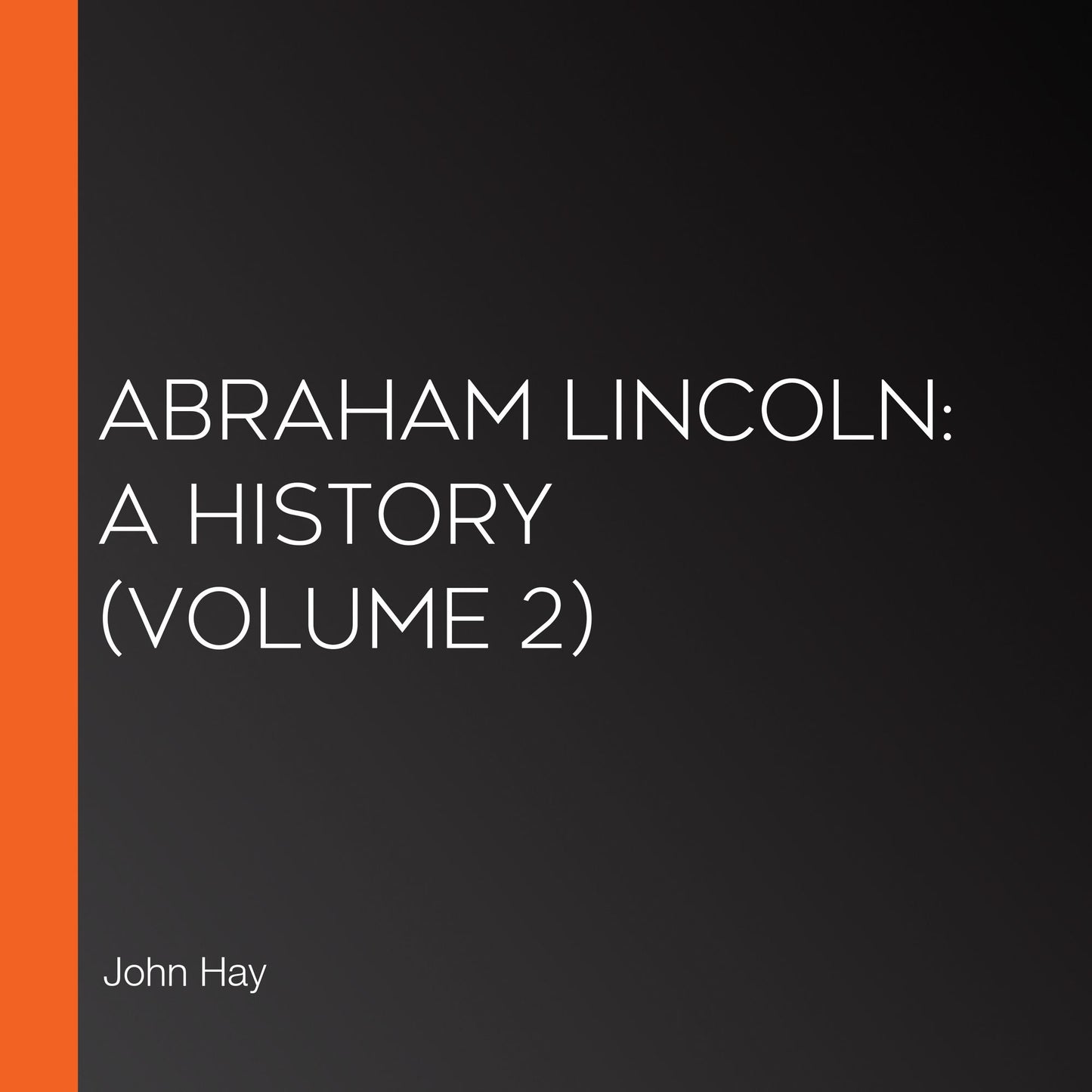 Abraham Lincoln: A History (Volume 2)