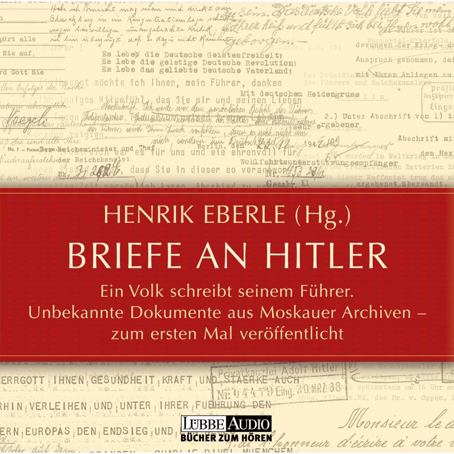 Briefe an Hitler - Ein Volk schreibt seinem FÃ¼hrer - Unbekannte Dokumente aus Moskauer Archiven