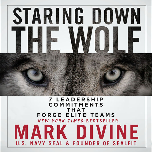 Staring Down The Wolf : 7 Leadership Commitments That Forge Elite Teams