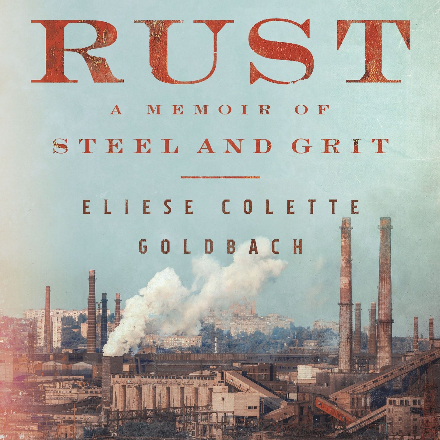 Rust: A Memoir of Steel and Grit