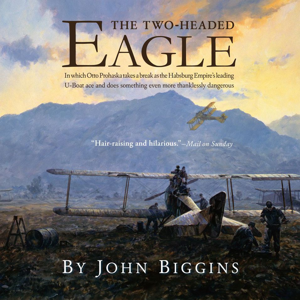 The Two-Headed Eagle: In Which Otto Prohaska Takes a Break as the Habsburg Empire¿s Leading U-boat Ace and Does Something Even More Thanklessly Dangerous