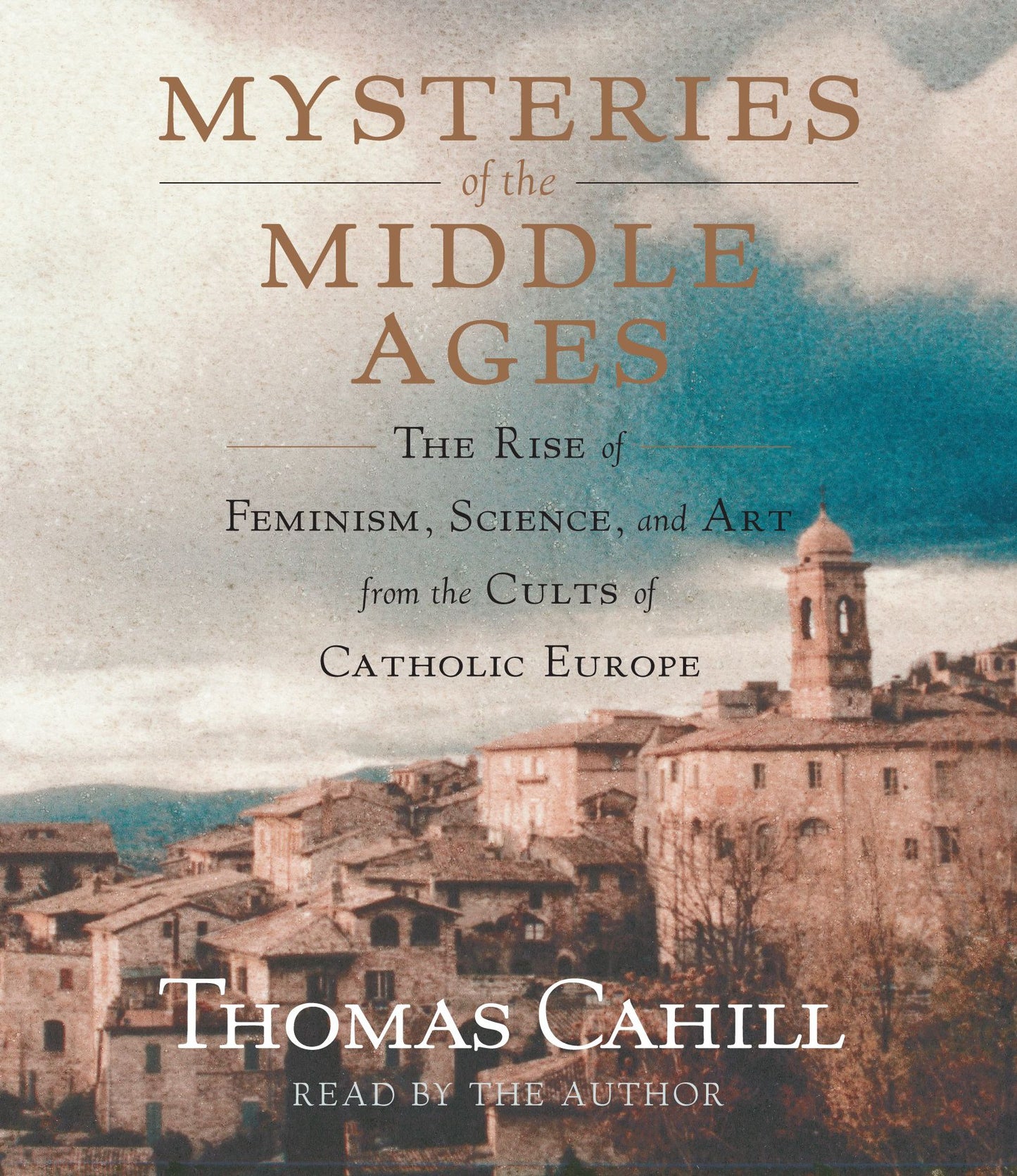 Mysteries of the Middle Ages: The Rise of Feminism, Science and Art from the Cults of Catholic Europe (Abridged)