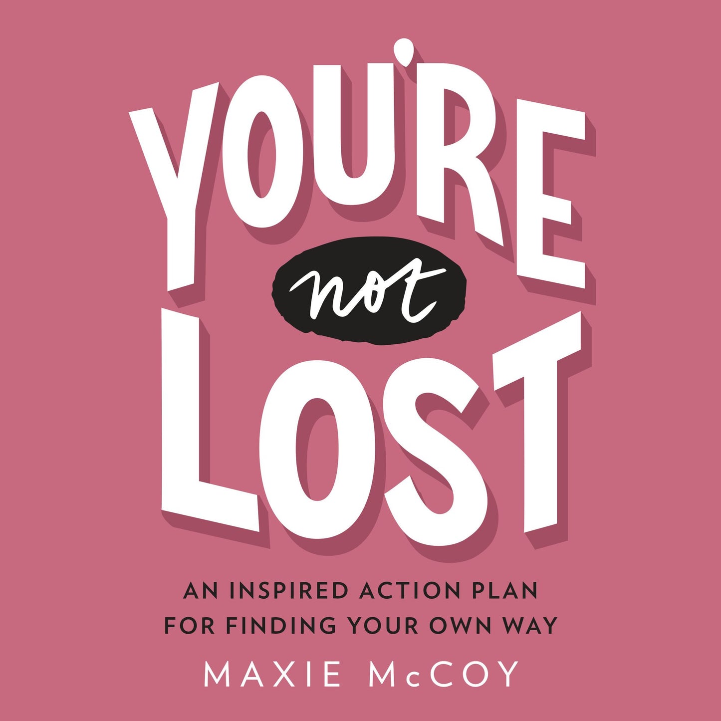 You're Not Lost: An Inspired Action Plan for Finding Your Own Way