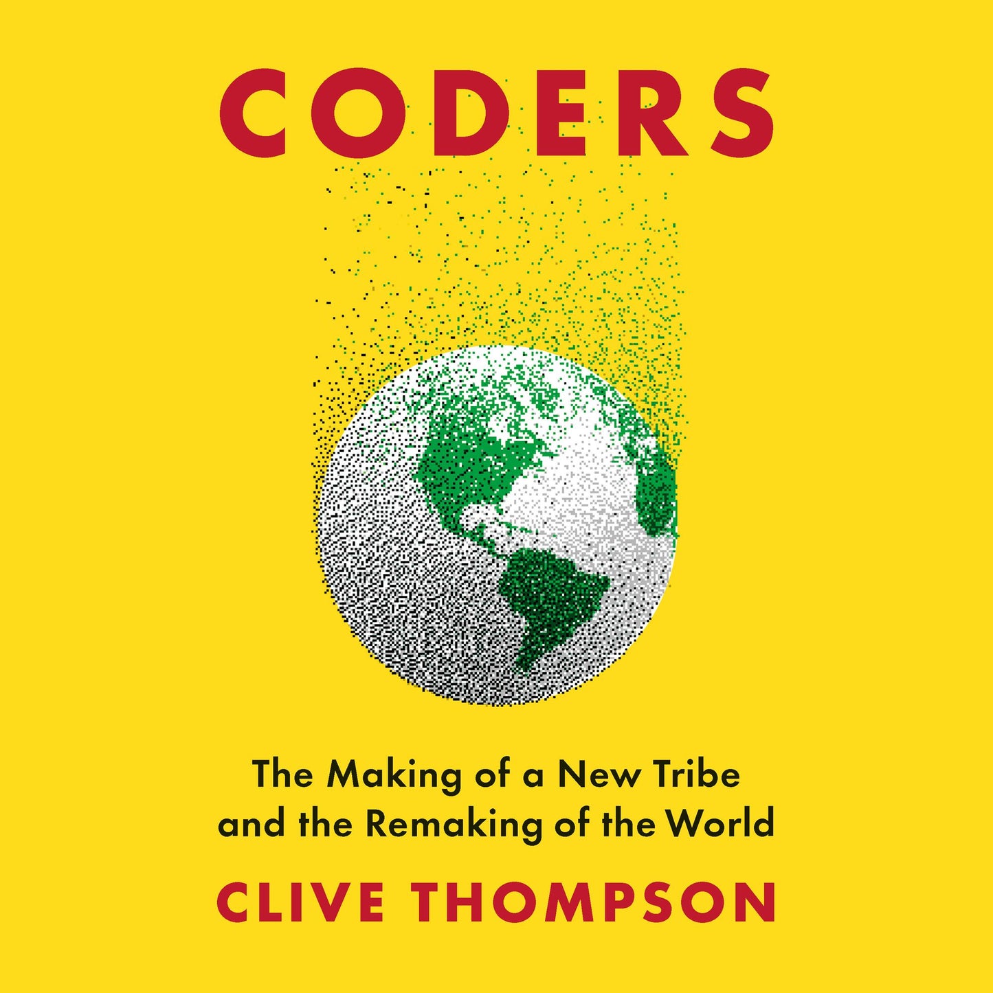 Coders: The Making of a New Tribe and the Remaking of the World