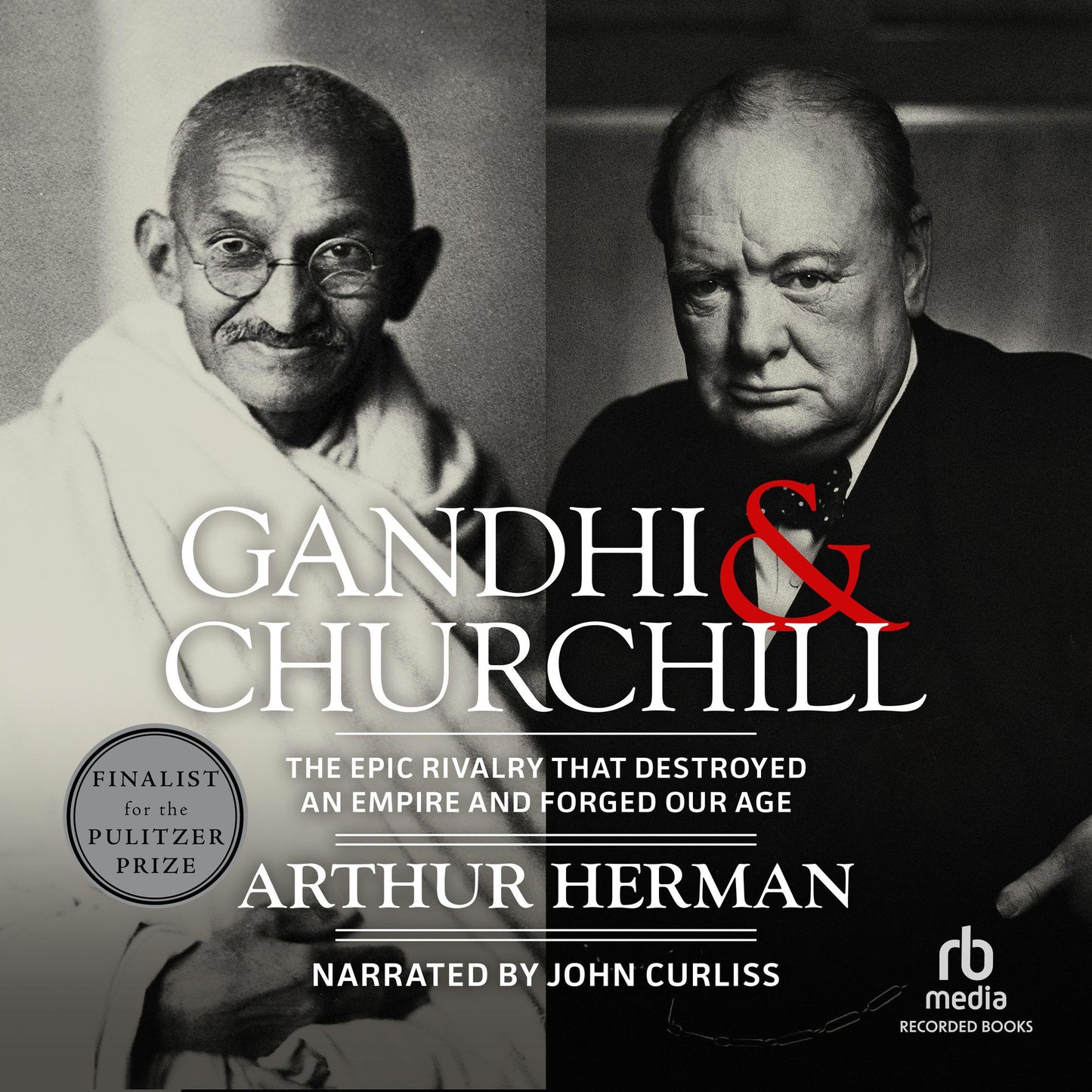 Gandhi & Churchill: The Epic Rivalry That Destroyed an Empire and Forged Our Age