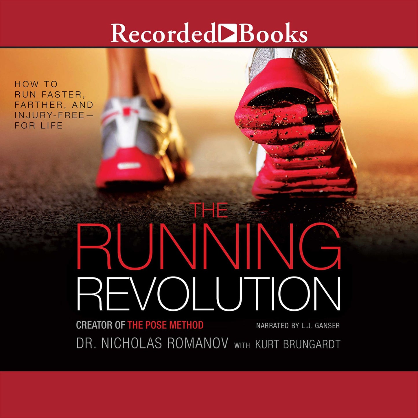 The Running Revolution: How to Run Faster, Farther, and Injury-Free--for Life