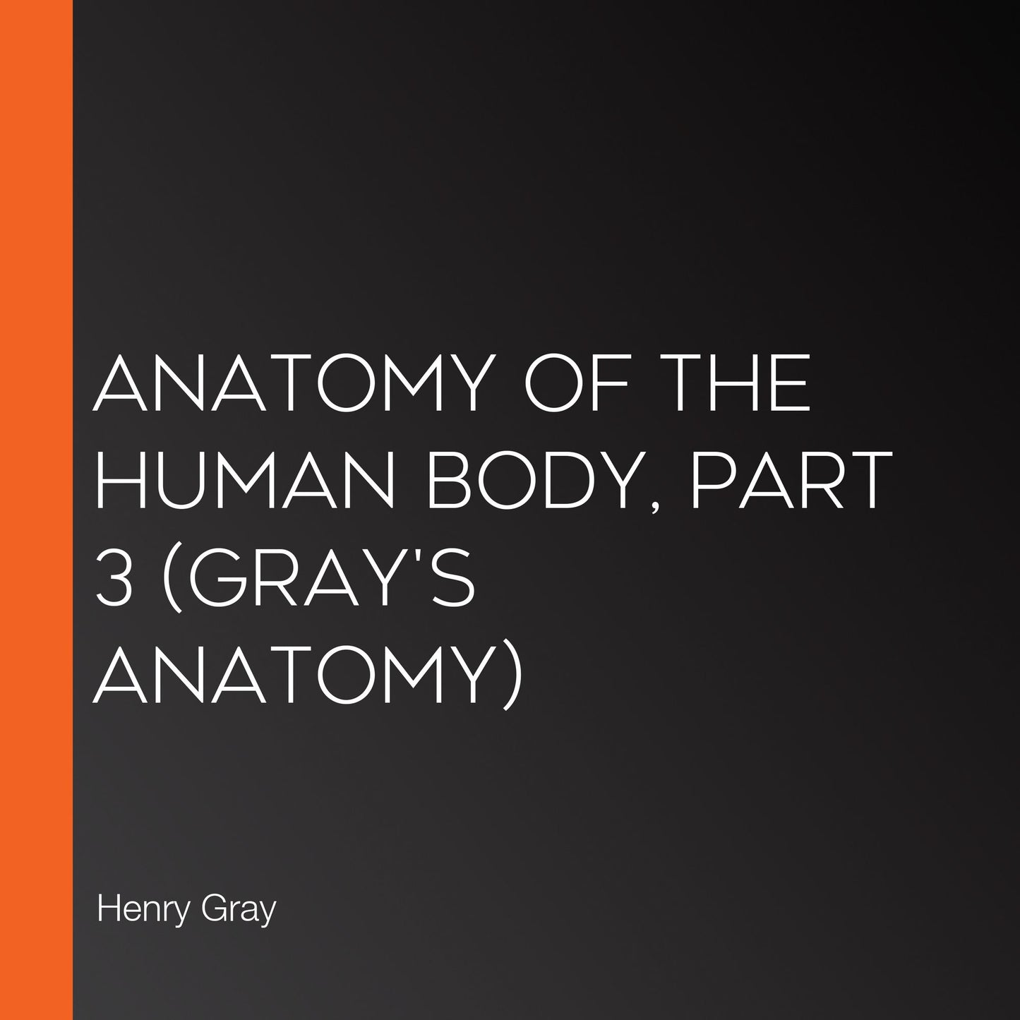 Anatomy of the Human Body, Part 3 (Gray's Anatomy)
