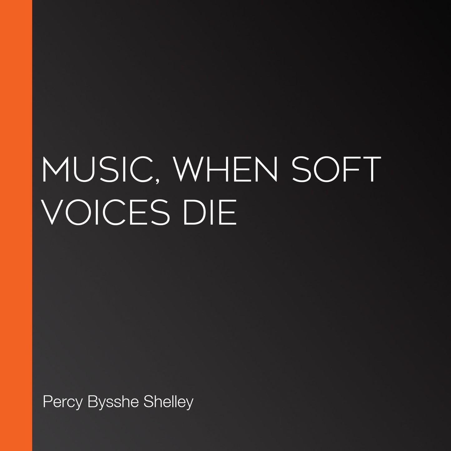 Music, when soft voices die