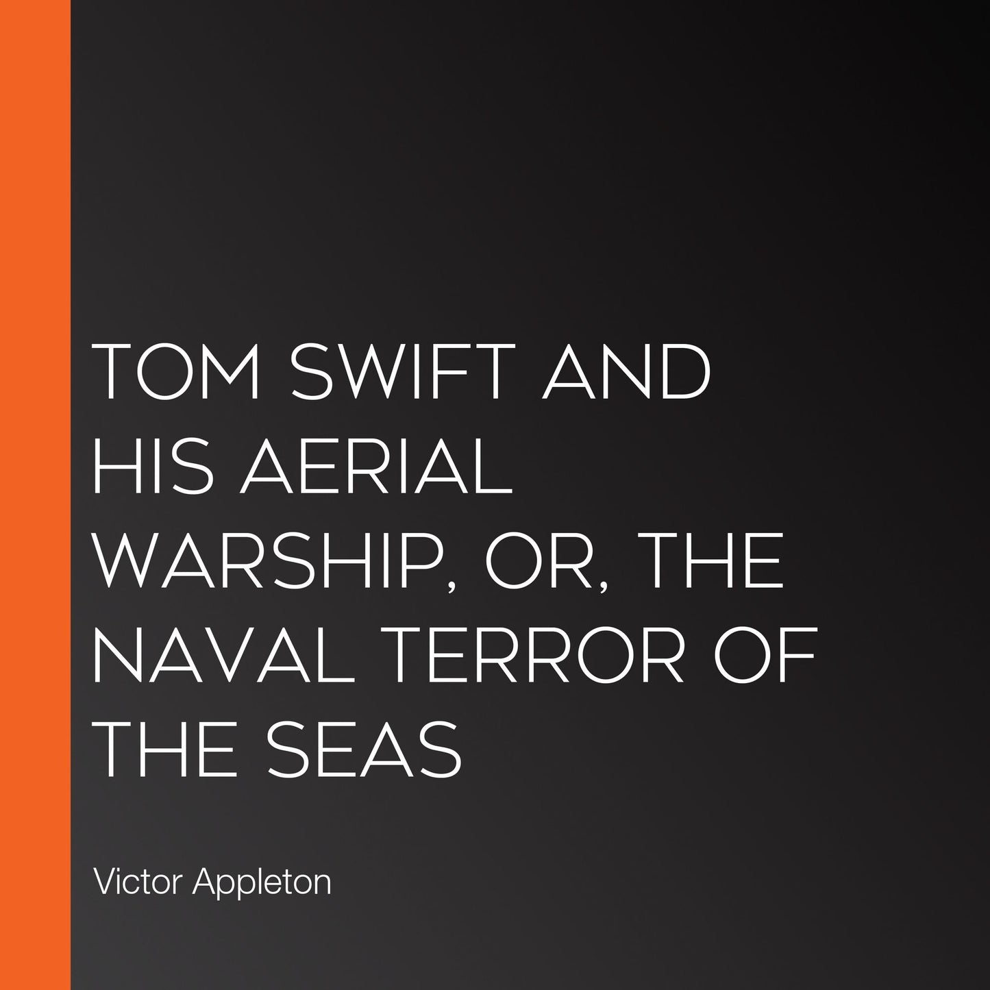 Tom Swift and His Aerial Warship, or, the Naval Terror of the Seas