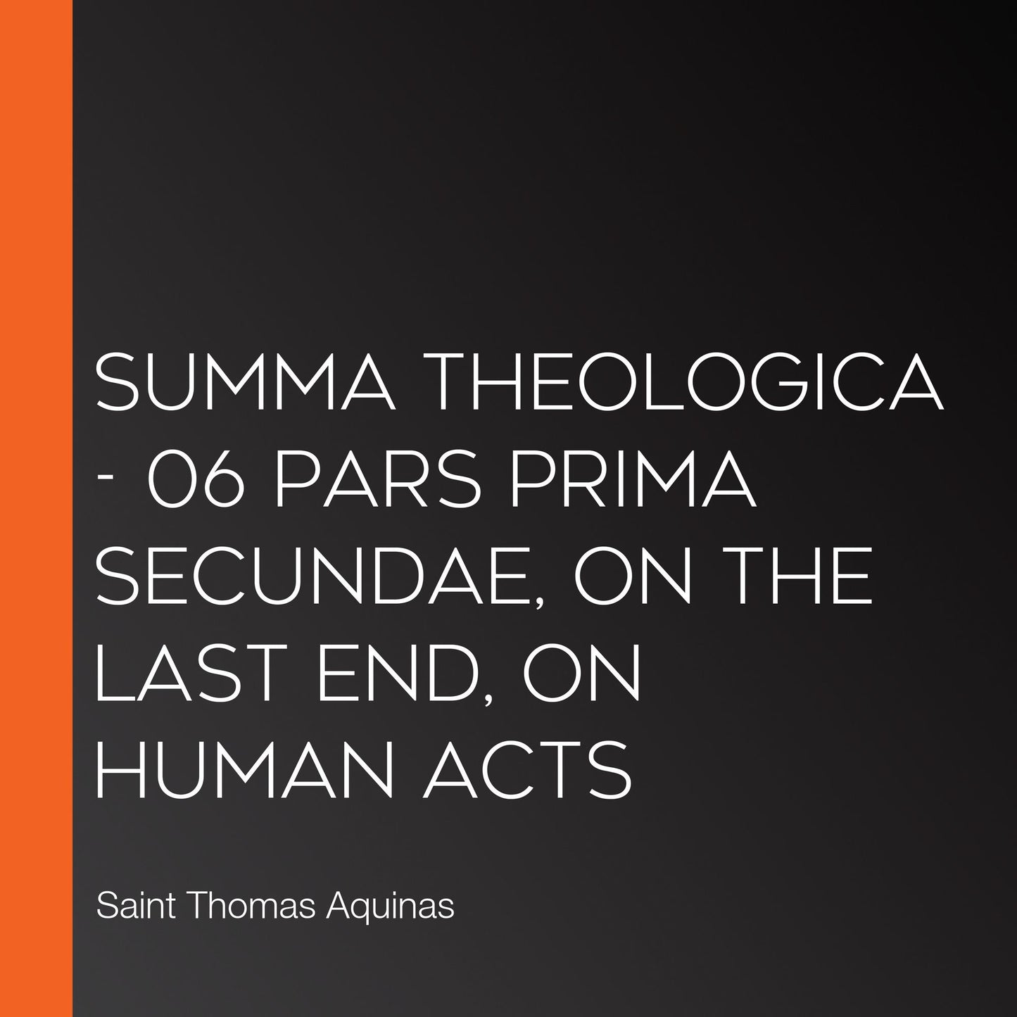 Summa Theologica - 06 Pars Prima Secundae, On the Last End, On Human Acts